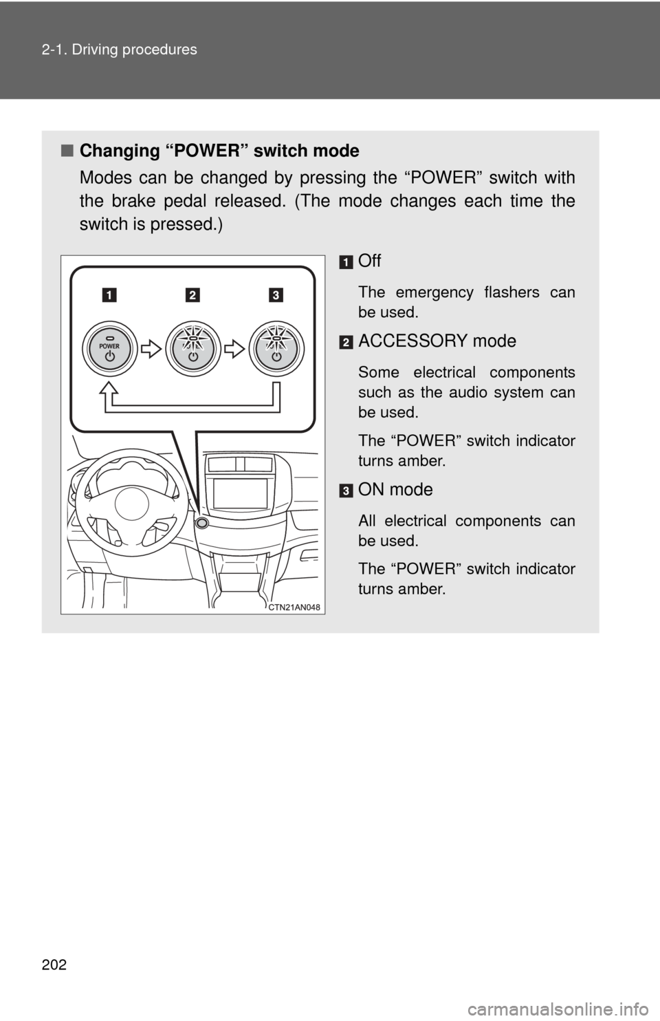 TOYOTA RAV4 EV 2012 1.G Owners Manual 202 2-1. Driving procedures
■Changing “POWER” switch mode
Modes can be changed by pres sing the “POWER” switch with
the brake pedal released. (The mode changes each time the
switch is presse