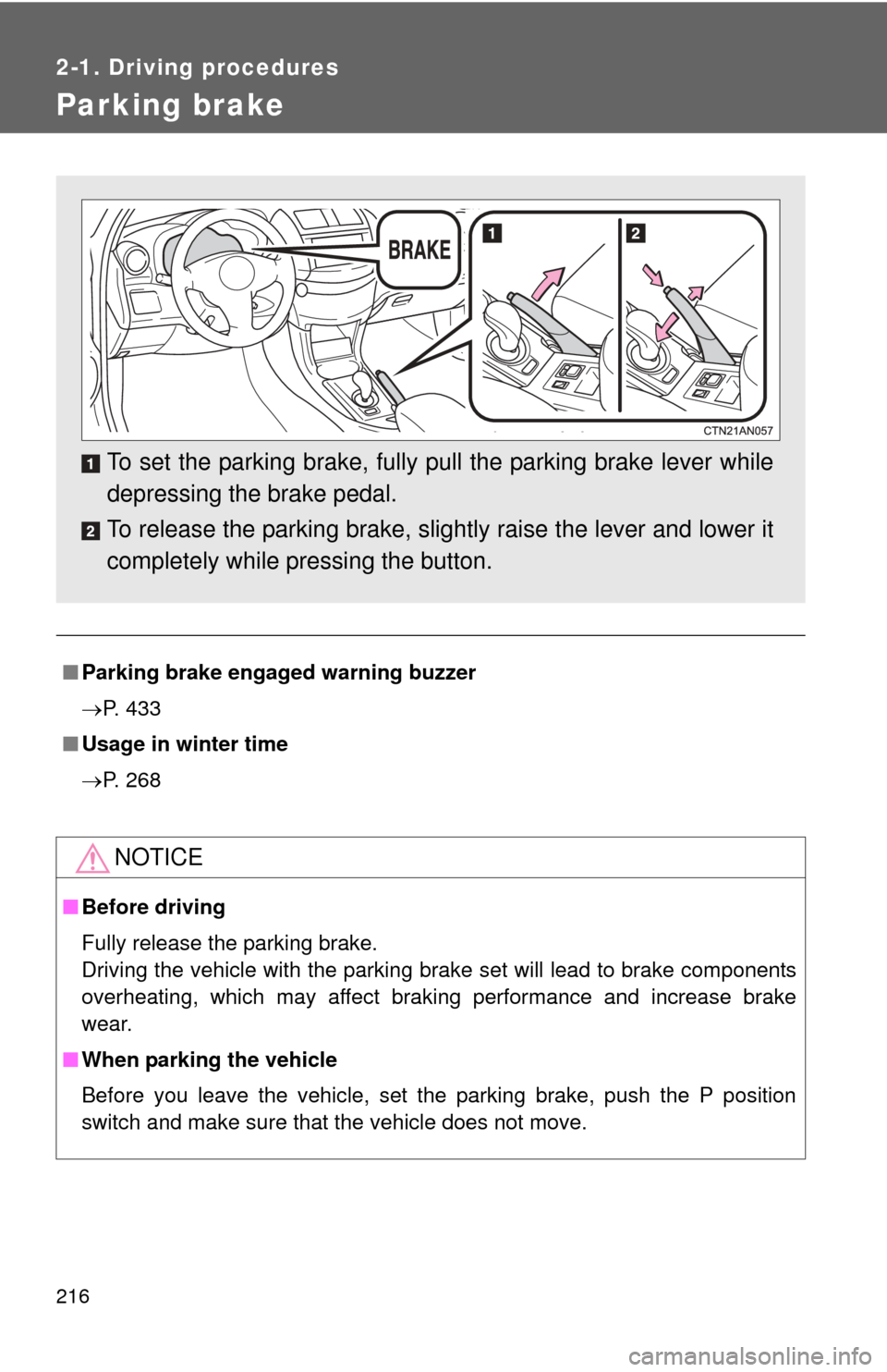 TOYOTA RAV4 EV 2012 1.G Owners Manual 216
2-1. Driving procedures
Parking brake
■Parking brake engaged warning buzzer
P. 433
■ Usage in winter time
P. 268
NOTICE
■Before driving
Fully release the parking brake.
Driving the veh