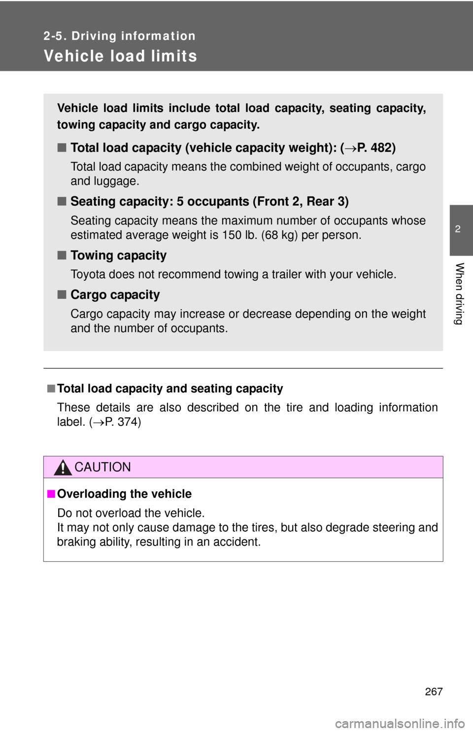 TOYOTA RAV4 EV 2012 1.G Owners Manual 267
2-5. Driving information
2
When driving
Vehicle load limits
■Total load capacity and seating capacity
These details are also described on the tire and loading information
label. (P. 374)
CAUT TOYOTA RAV4 EV 2012 1.G Owners Manual 267
2-5. Driving information
2
When driving
Vehicle load limits
■Total load capacity and seating capacity
These details are also described on the tire and loading information
label. (P. 374)
CAUT