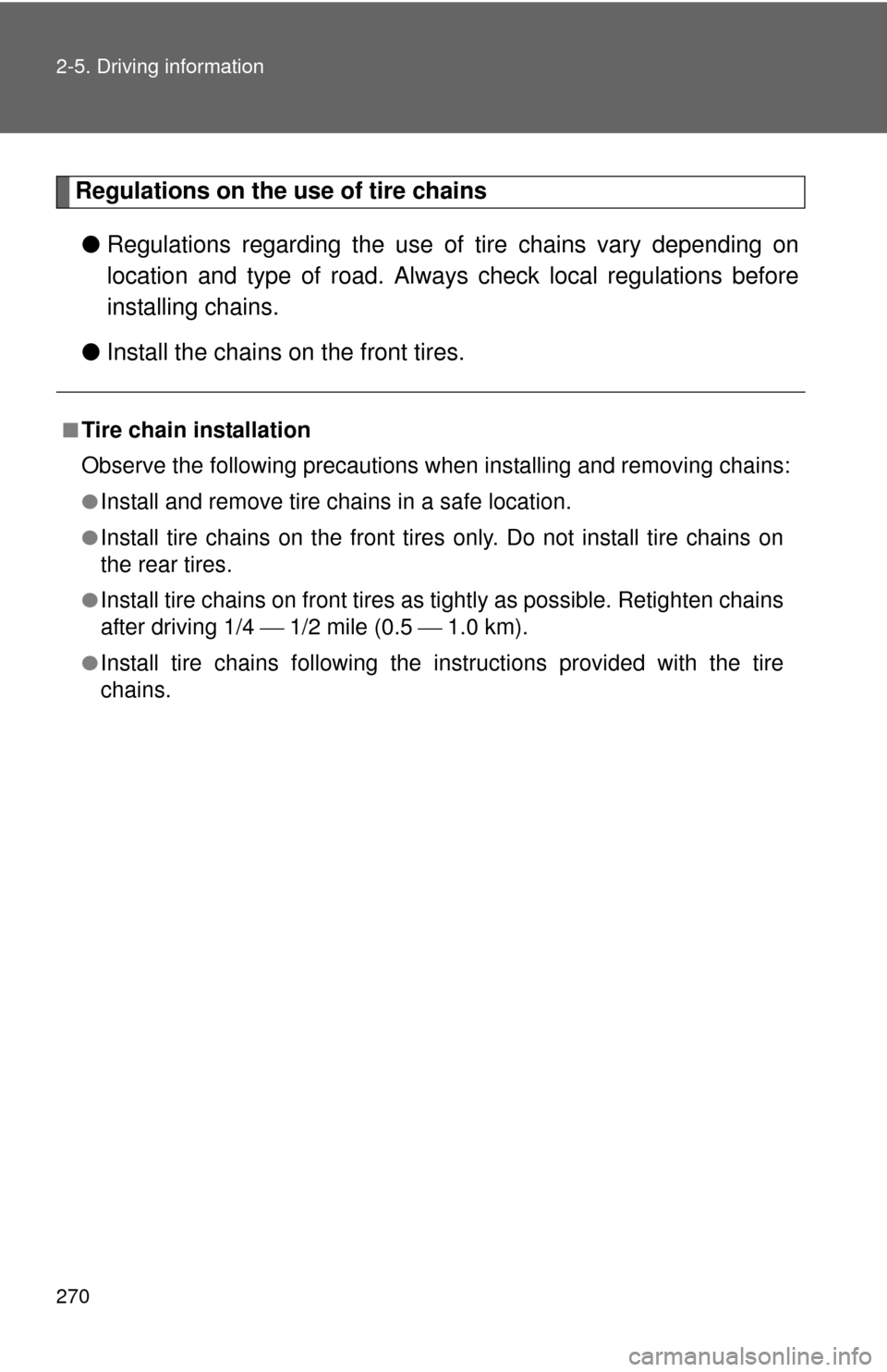 TOYOTA RAV4 EV 2012 1.G Owners Manual 270 2-5. Driving information
Regulations on the use of tire chains● Regulations regarding the use of  tire chains vary depending on
location and type of road. Always  check local regulations before
