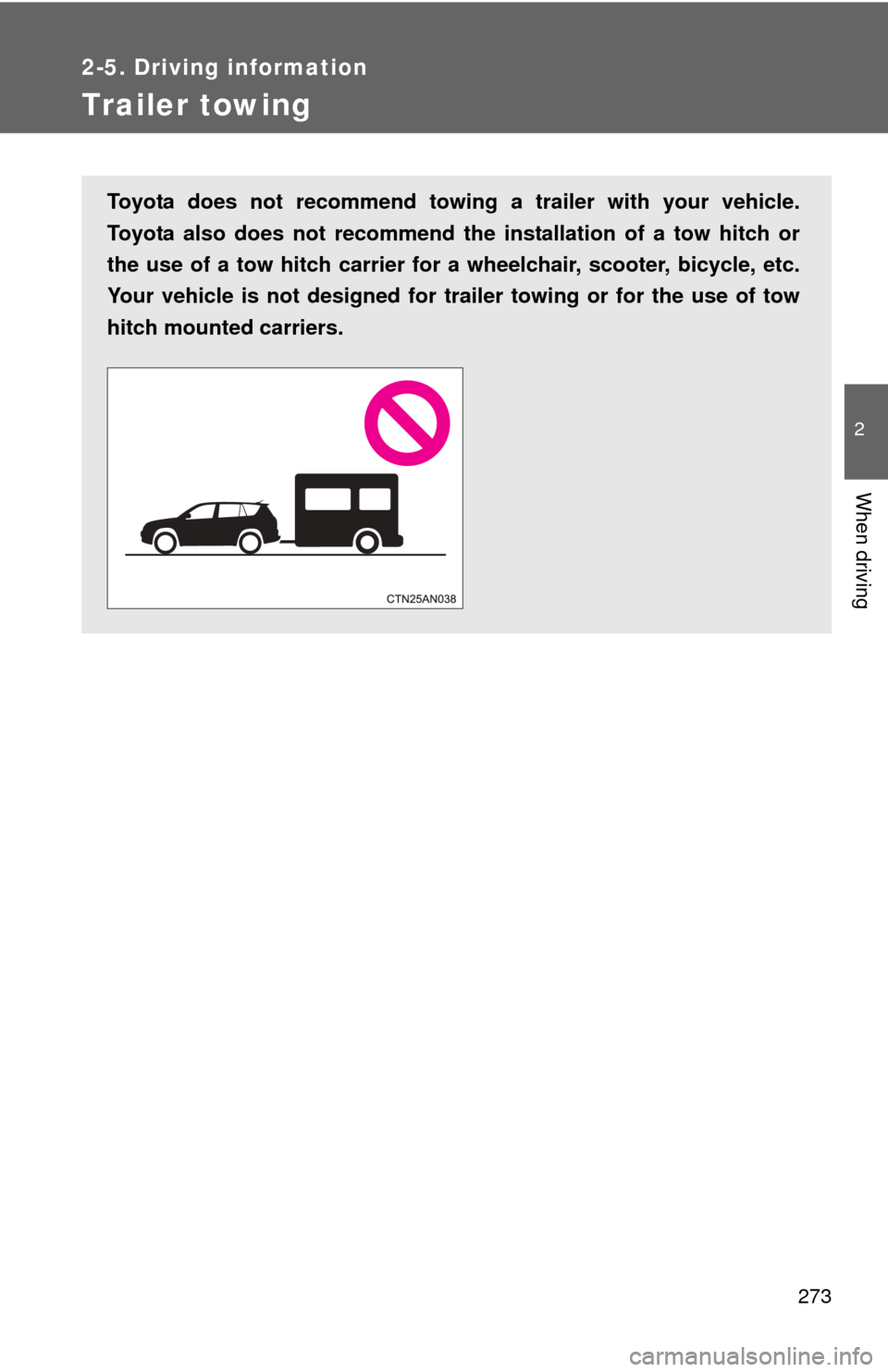 TOYOTA RAV4 EV 2012 1.G Owners Manual 273
2-5. Driving information
2
When driving
Trailer towing
Toyota does not recommend towing a trailer with your vehicle.
Toyota also does not recommend the installation of a tow hitch or
the use of a TOYOTA RAV4 EV 2012 1.G Owners Manual 273
2-5. Driving information
2
When driving
Trailer towing
Toyota does not recommend towing a trailer with your vehicle.
Toyota also does not recommend the installation of a tow hitch or
the use of a