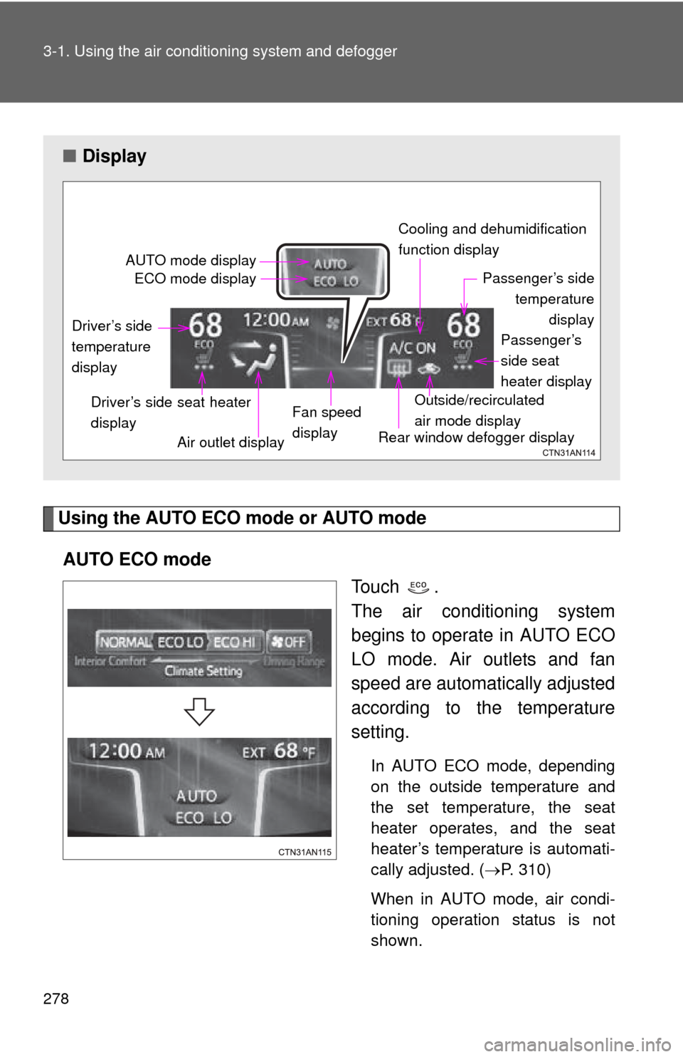TOYOTA RAV4 EV 2012 1.G Owners Manual 278 3-1. Using the air conditioning system and defogger
Using the AUTO ECO mode or AUTO mode
AUTO ECO mode To u c h .
The air conditioning system
begins to operate in AUTO ECO
LO mode. Air outlets TOYOTA RAV4 EV 2012 1.G Owners Manual 278 3-1. Using the air conditioning system and defogger
Using the AUTO ECO mode or AUTO mode
AUTO ECO mode To u c h .
The air conditioning system
begins to operate in AUTO ECO
LO mode. Air outlets