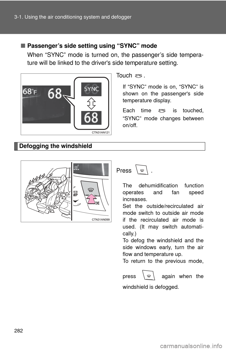 TOYOTA RAV4 EV 2012 1.G Owners Manual 282 3-1. Using the air conditioning system and defogger
■Passenger’s side setting using “SYNC” mode
When “SYNC” mode is turned on, the passenger’s side tempera-
ture will be linked to th TOYOTA RAV4 EV 2012 1.G Owners Manual 282 3-1. Using the air conditioning system and defogger
■Passenger’s side setting using “SYNC” mode
When “SYNC” mode is turned on, the passenger’s side tempera-
ture will be linked to th