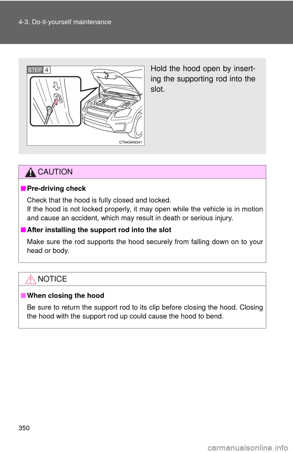 TOYOTA RAV4 EV 2012 1.G Owners Manual 350 4-3. Do-it-yourself maintenance
CAUTION
■Pre-driving check
Check that the hood is fully closed and locked.
If the hood is not locked properly, it may open while the vehicle is in motion
and caus