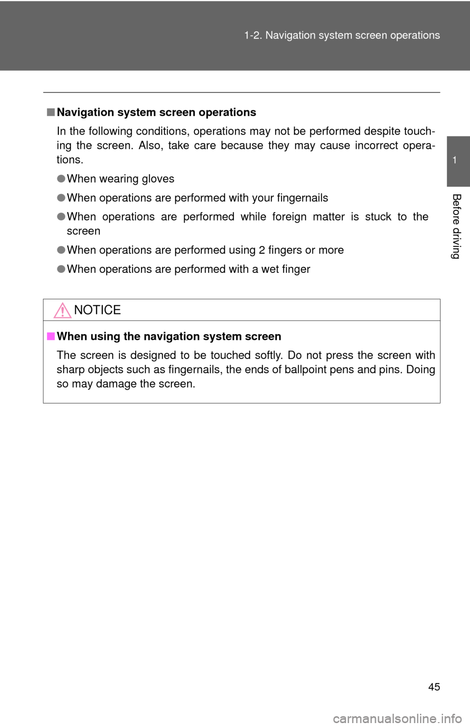 TOYOTA RAV4 EV 2012 1.G Owners Manual 45
1-2. Navigation system screen operations
1
Before driving
■
Navigation system screen operations
In the following conditions, operations may not be performed despite touch-
ing the screen. Also, t