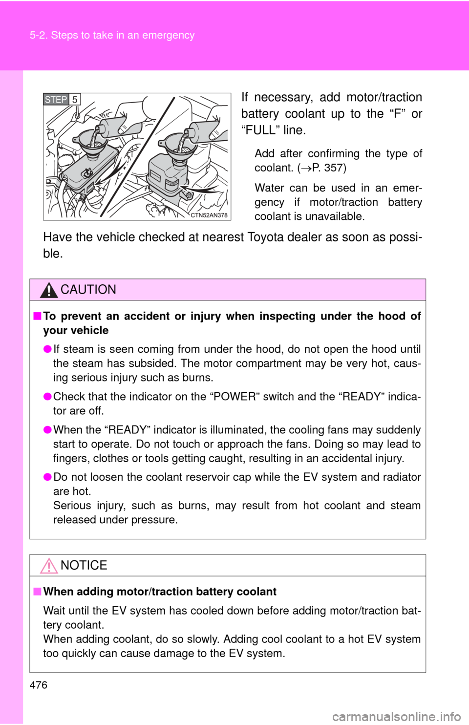 TOYOTA RAV4 EV 2012 1.G Owners Manual 476 5-2. Steps to take in an emergency
If necessary, add motor/traction
battery coolant up to the “F” or
“FULL” line.
Add after confirming the type of
coolant. (P. 357)
Water can be used in