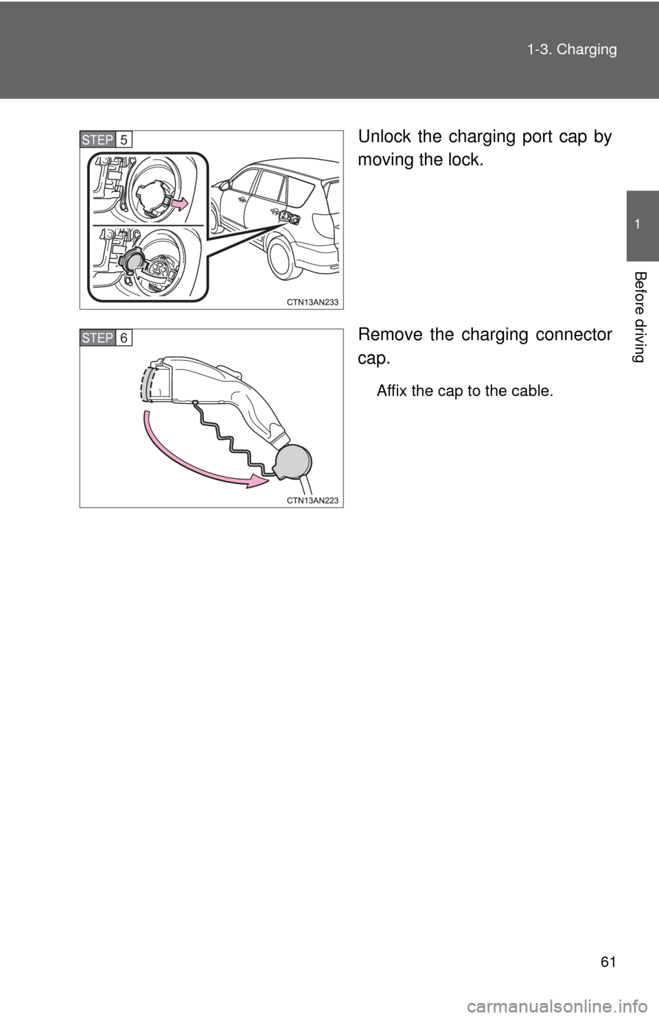 TOYOTA RAV4 EV 2012 1.G Owners Manual 61
1-3. Charging
1
Before driving
Unlock the charging port cap by
moving the lock.
Remove the charging connector
cap.
Affix the cap to the cable.
STEP 5 
STEP 6  