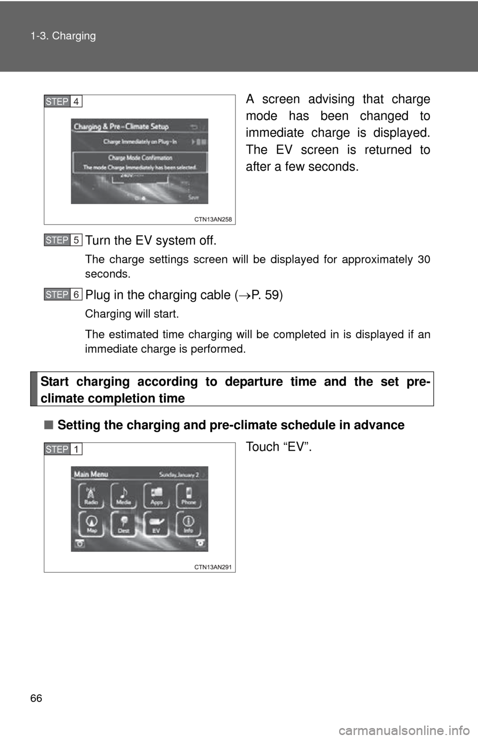 TOYOTA RAV4 EV 2012 1.G Owners Manual 66 1-3. Charging
A screen advising that charge
mode has been changed to
immediate charge is displayed.
The EV screen is returned to
after a few seconds.
Turn the EV system off.
The charge settings scr