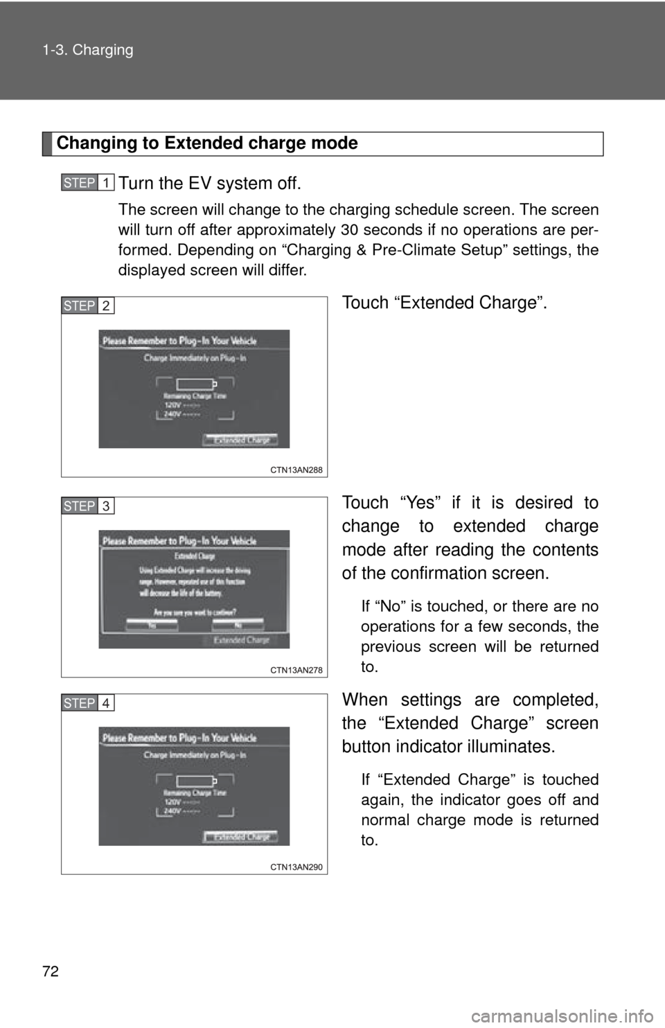 TOYOTA RAV4 EV 2012 1.G Manual PDF 72 1-3. Charging
Changing to Extended charge modeTurn the EV system off.
The screen will change to the charging schedule screen. The screen
will turn off after approximately 30 seconds if no operation