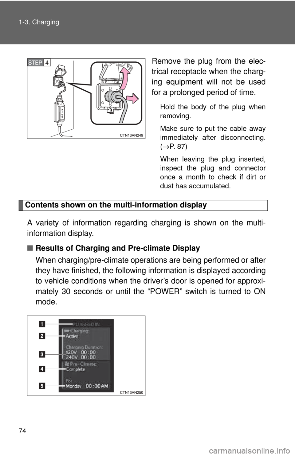 TOYOTA RAV4 EV 2012 1.G Manual PDF 74 1-3. Charging
Remove the plug from the elec-
trical receptacle when the charg-
ing equipment will not be used
for a prolonged period of time.
Hold the body of the plug when
removing.
Make sure to p