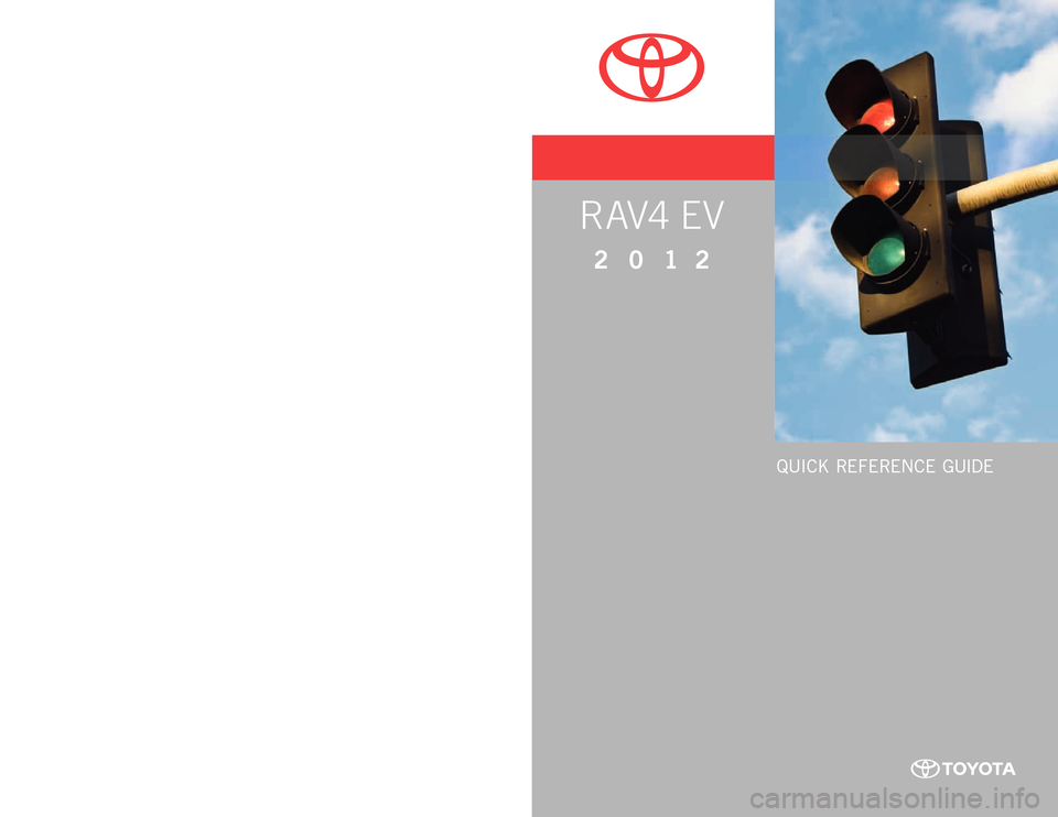 TOYOTA RAV4 EV 2012 1.G Quick Reference Guide Quick Re f eRence  Guide
custome R expe Rience  cente R 
1- 8 0 0 - 3 31- 4 3 31
00505-QRG12-RAV eV
p
rinted  in  u.s .A. 9 / 12
12 - tcs - 05921
R AV4  EV
2 0 1 2
12-TCS-05921_QRG_MY12RAV4EV_1_1F_lm.