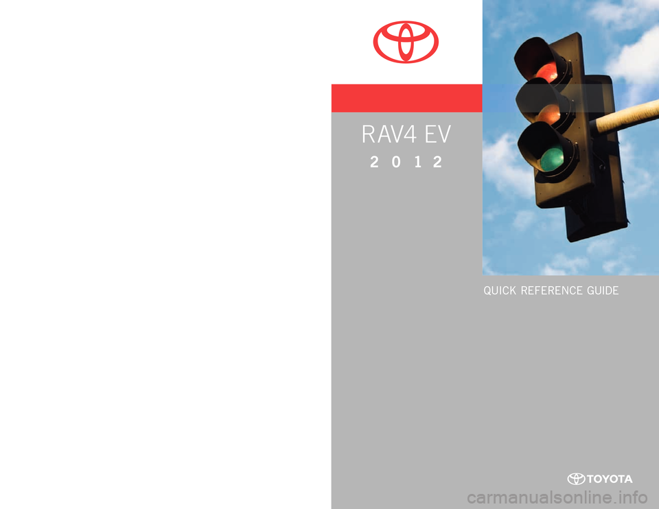 TOYOTA RAV4 EV 2012 1.G Quick Reference Guide Quick Re f eRence Guide
custome R expe Rience cente R
1- 8 0 0 - 3 31- 4 3 31
00505-QRG12-RAV eV
p
rinted in u.s .A. 9 / 12
12 - tcs - 05921
R AV4 EV
2 0 1 2
12-TCS-05921_QRG_MY12RAV4EV_1_1F_lm. TOYOTA RAV4 EV 2012 1.G Quick Reference Guide Quick Re f eRence Guide
custome R expe Rience cente R
1- 8 0 0 - 3 31- 4 3 31
00505-QRG12-RAV eV
p
rinted in u.s .A. 9 / 12
12 - tcs - 05921
R AV4 EV
2 0 1 2
12-TCS-05921_QRG_MY12RAV4EV_1_1F_lm.