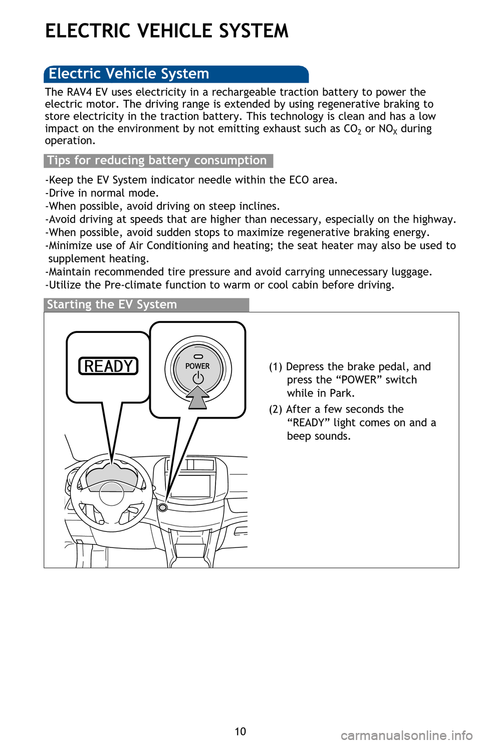 TOYOTA RAV4 EV 2012 1.G Quick Reference Guide 10
ELECTRIC VEHICLE SYSTEM
Starting the EV System
The RAV4 EV uses electricity in a rechargeable traction battery to power the
electric motor. The driving range is extended by using regenerative brak TOYOTA RAV4 EV 2012 1.G Quick Reference Guide 10
ELECTRIC VEHICLE SYSTEM
Starting the EV System
The RAV4 EV uses electricity in a rechargeable traction battery to power the
electric motor. The driving range is extended by using regenerative brak