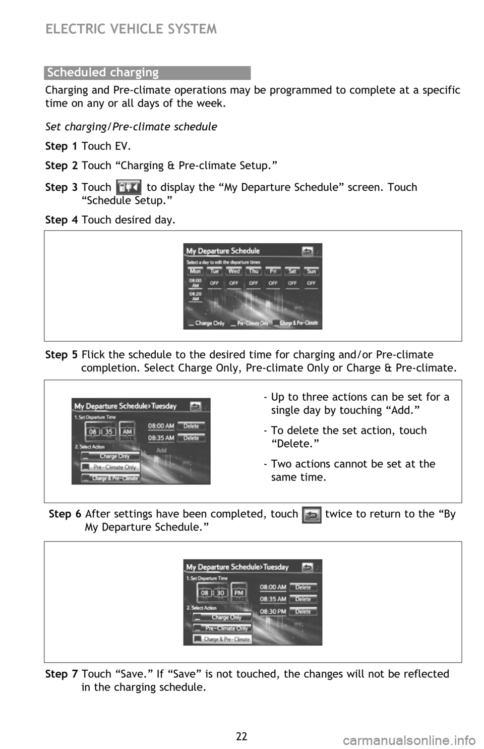 TOYOTA RAV4 EV 2012 1.G Quick Reference Guide 22
ELECTRIC VEHICLE SYSTEM
Charging and Pre-climate operations may be programmed to complete at a specific 
time on any or all days of the week.
Set charging/Pre-climate schedule
Step 1 Touch EV.
Step
