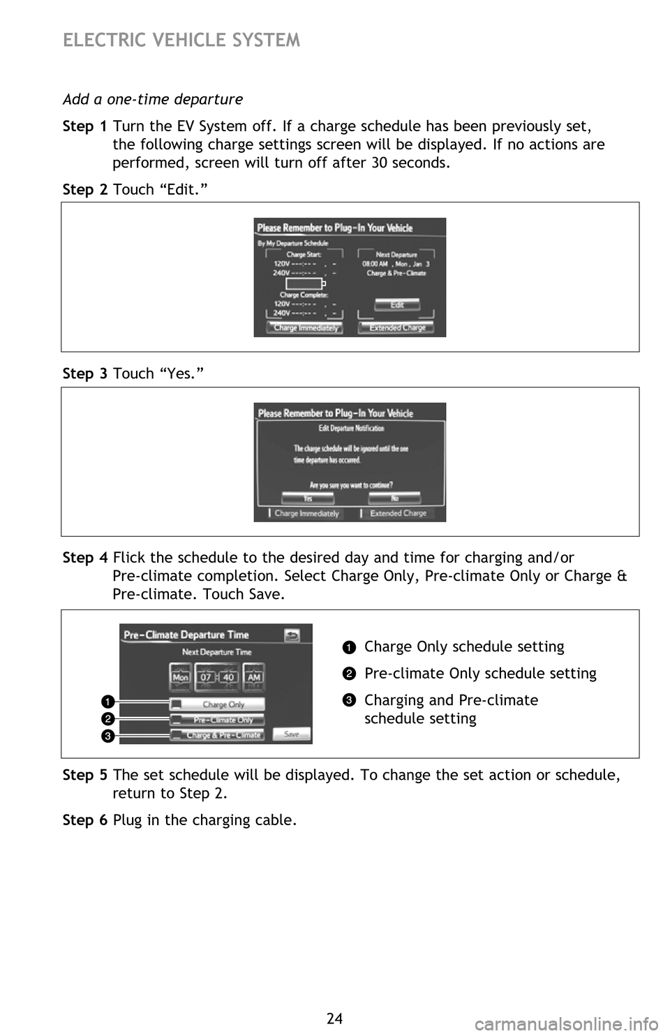 TOYOTA RAV4 EV 2012 1.G Quick Reference Guide 24
ELECTRIC VEHICLE SYSTEM
Extended charge mode
Step 1 Turn the EV System off. The screen will change to the charging schedule screen. The screen will turn off after about 30 seconds if no operations 