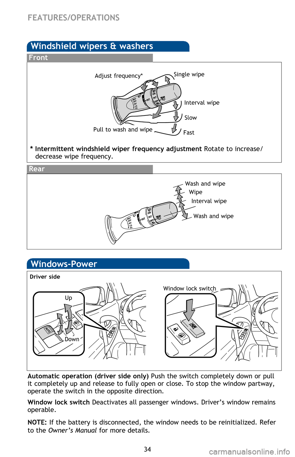 TOYOTA RAV4 EV 2012 1.G Quick Reference Guide 34
FEATURES/OPERATIONS
Windows-Power
Driver side
Automatic operation (driver side only) Push the switch completely down or pull
it completely up and release to fully open or close. To stop the window TOYOTA RAV4 EV 2012 1.G Quick Reference Guide 34
FEATURES/OPERATIONS
Windows-Power
Driver side
Automatic operation (driver side only) Push the switch completely down or pull
it completely up and release to fully open or close. To stop the window