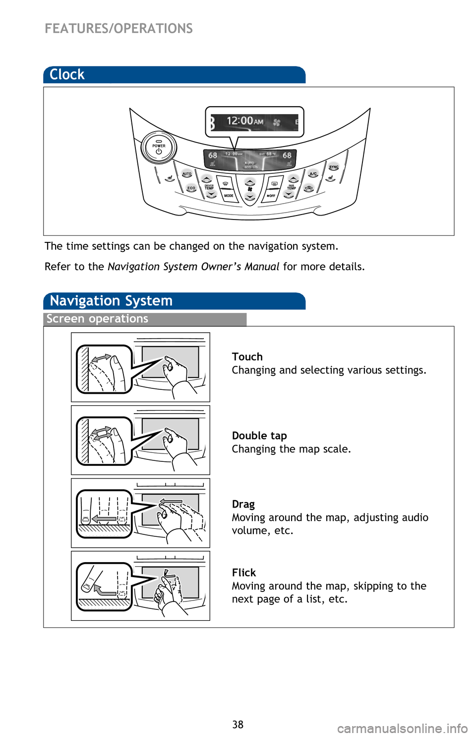 TOYOTA RAV4 EV 2012 1.G Quick Reference Guide 38
FEATURES/OPERATIONS
Clock
The time settings can be changed on the navigation system.
Refer to the Navigation System Owner’s Manual for more details.
Screen operations
Navigation System
Touch
C TOYOTA RAV4 EV 2012 1.G Quick Reference Guide 38
FEATURES/OPERATIONS
Clock
The time settings can be changed on the navigation system.
Refer to the Navigation System Owner’s Manual for more details.
Screen operations
Navigation System
Touch
C