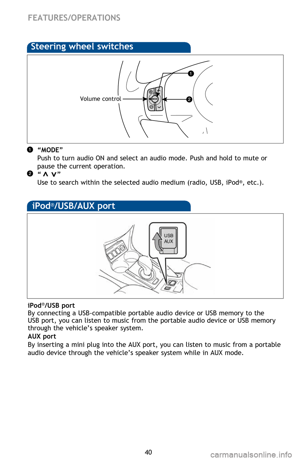 TOYOTA RAV4 EV 2012 1.G Quick Reference Guide 40
“MODE” 
Push to turn audio ON and select an audio mode. Push and hold to mute or 
pause the current operation.
“       ”
Use to search within the selected audio medium (radio, USB, iPod
®,