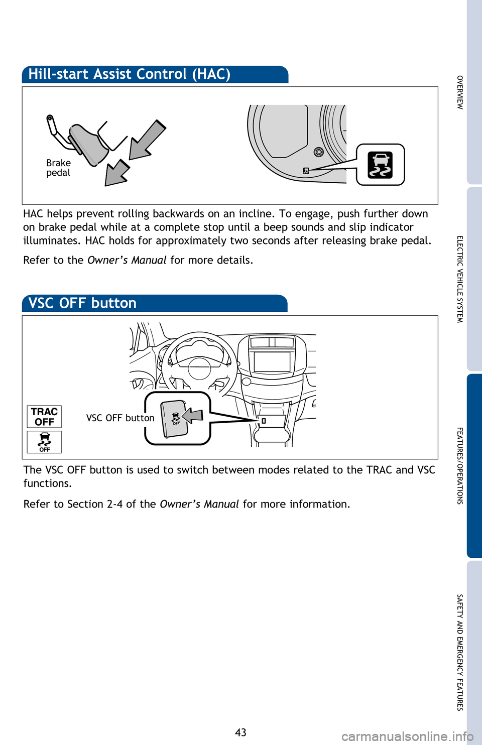 TOYOTA RAV4 EV 2012 1.G Quick Reference Guide OVERVIEWELECTRIC VEHICLE SYSTEM FEATURES/OPERATIONS
SAFETY AND EMERGENCY FEATURES
43
NOTE: Designed for car accessories. Power switch must be in the “ACCESSORY” or
“ON” mode to be used.
HAC h TOYOTA RAV4 EV 2012 1.G Quick Reference Guide OVERVIEWELECTRIC VEHICLE SYSTEM FEATURES/OPERATIONS
SAFETY AND EMERGENCY FEATURES
43
NOTE: Designed for car accessories. Power switch must be in the “ACCESSORY” or
“ON” mode to be used.
HAC h