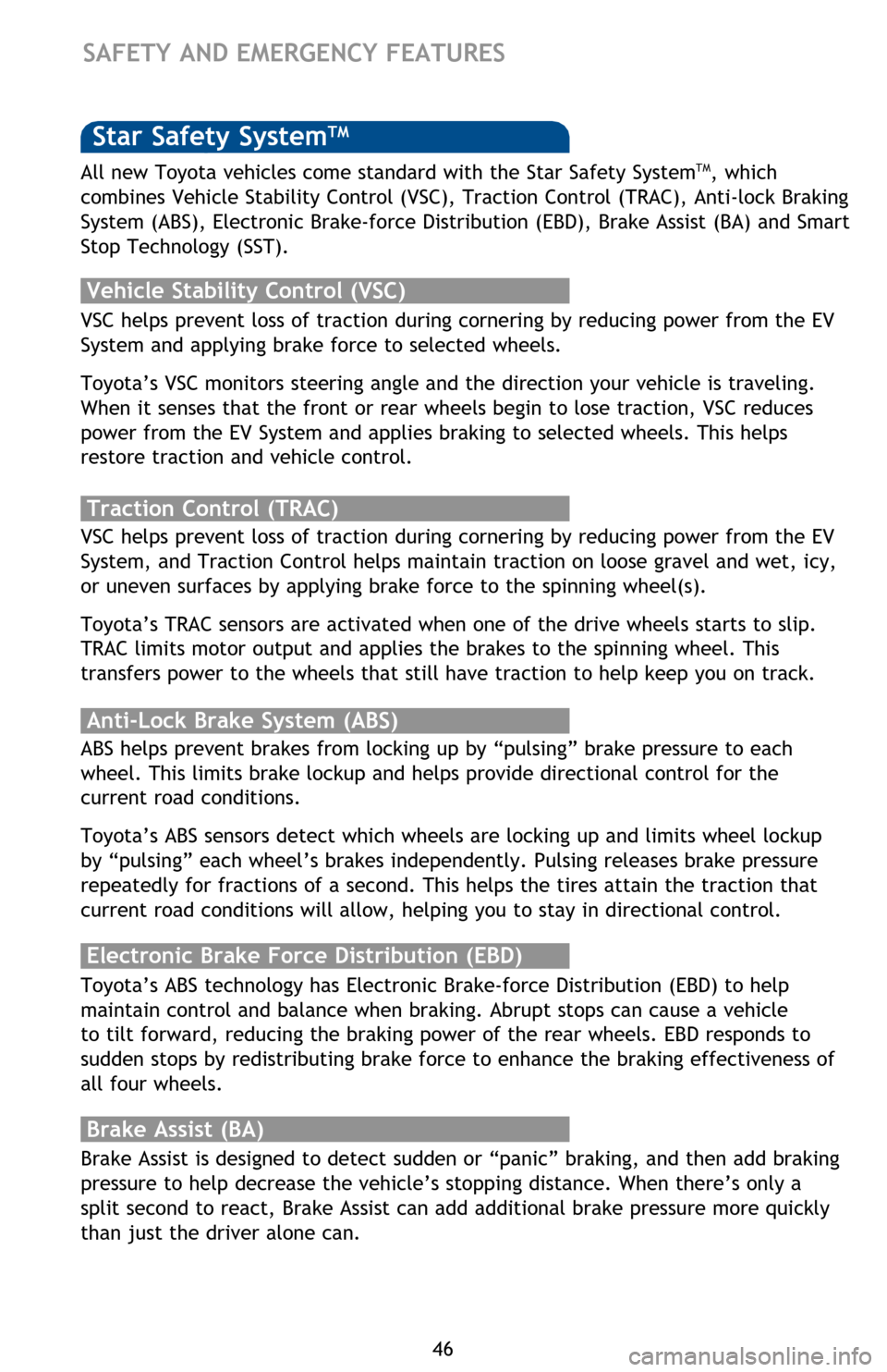 TOYOTA RAV4 EV 2012 1.G Quick Reference Guide 46
Star Safety SystemTM
VSC helps prevent loss of traction during cornering by reducing power from the EV 
System and applying brake force to selected wheels. 
Toyota’s VSC monitors steering angle a