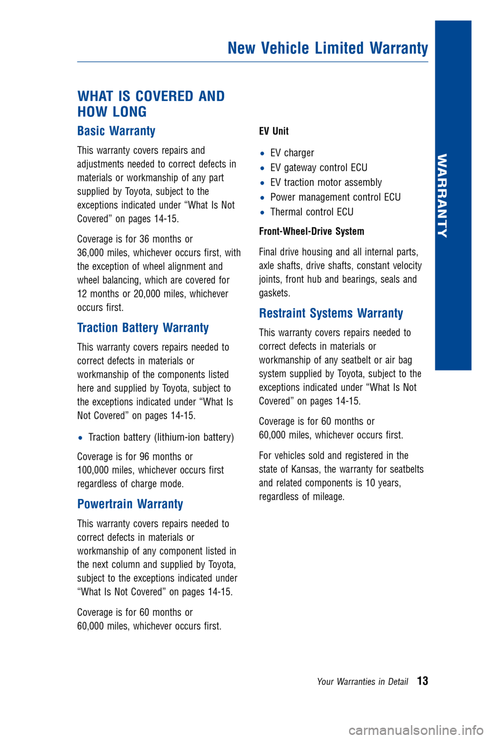 TOYOTA RAV4 EV 2012 1.G Warranty And Maintenance Guide WHAT IS COVERED AND
HOW LONG
Basic Warranty
This warranty covers repairs and
adjustments needed to correct defects in
materials or workmanship of any part
supplied by Toyota, subject to the
exceptions
