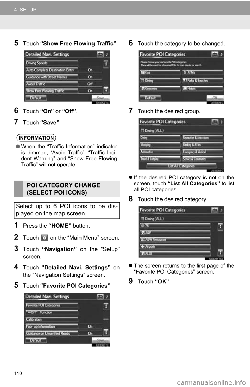 TOYOTA RAV4 EV 2013 1.G Navigation Manual 110
4. SETUP
5Touch “Show Free Flowing Traffic” .
6Touch “On” or “Off” .
7Touch “Save” .
1Press the “HOME” button.
2Touch on the “Main Menu” screen.
3Touch “Navigation” TOYOTA RAV4 EV 2013 1.G Navigation Manual 110
4. SETUP
5Touch “Show Free Flowing Traffic” .
6Touch “On” or “Off” .
7Touch “Save” .
1Press the “HOME” button.
2Touch on the “Main Menu” screen.
3Touch “Navigation”