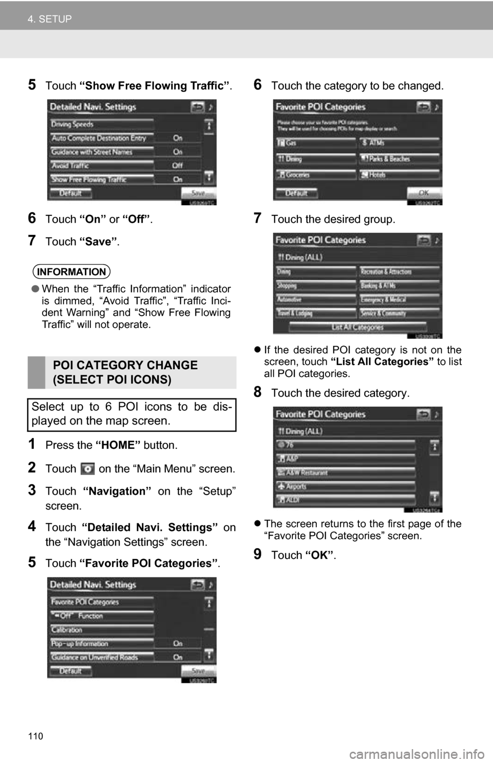 TOYOTA RAV4 EV 2013 1.G Navigation Manual 110
4. SETUP
5Touch “Show Free Flowing Traffic” .
6Touch “On” or “Off” .
7Touch  “Save” .
1Press the  “HOME” button.
2Touch   on the “Main Menu” screen.
3Touch “Navigation”
