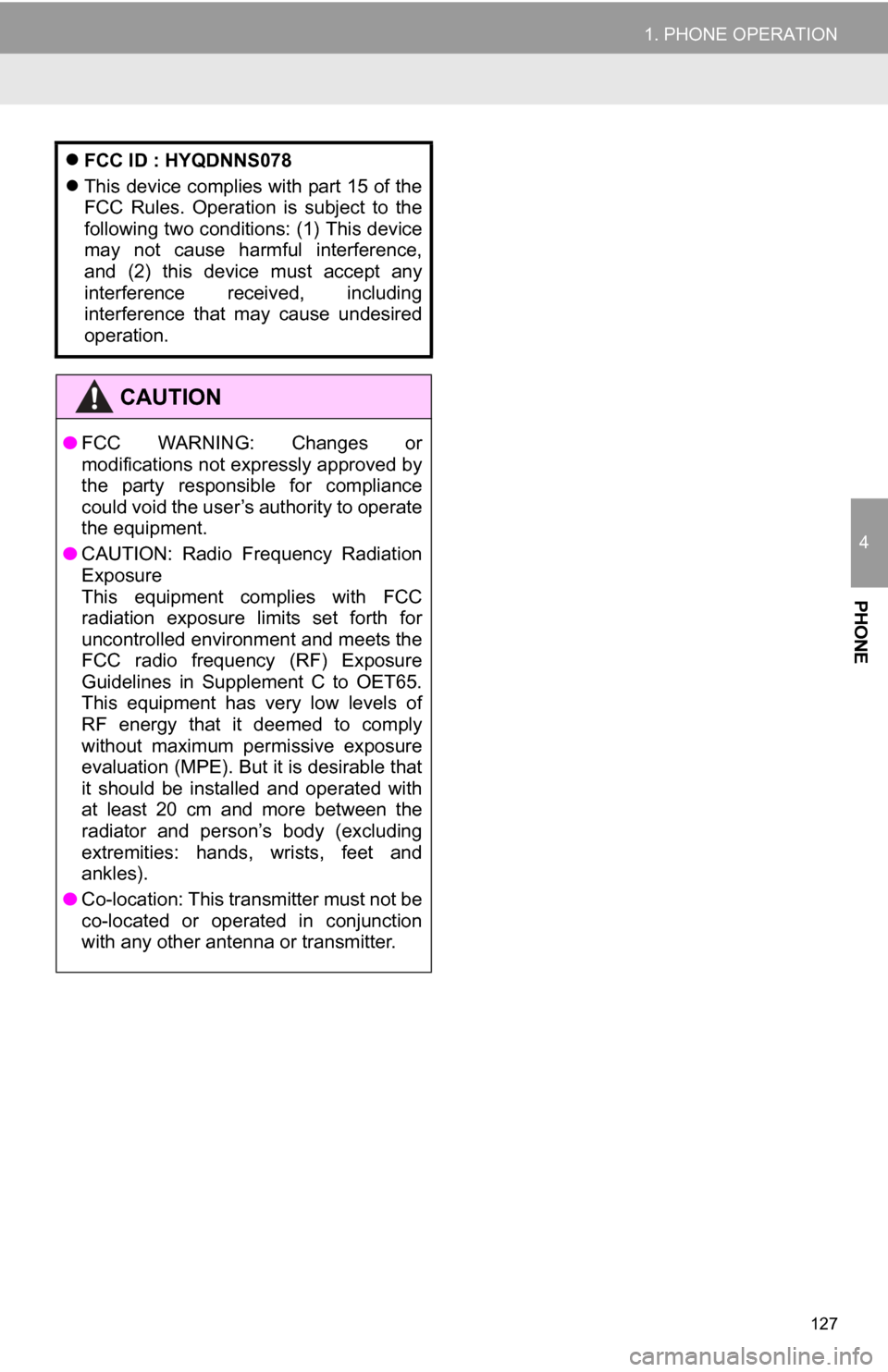 TOYOTA RAV4 EV 2013 1.G Navigation Manual 127
1. PHONE OPERATION
4
PHONE
FCC ID : HYQDNNS078
 This device complies with part 15 of the
FCC  Rules.  Operation  is  subject  to  the
following two conditions: (1) This device
may  not  caus