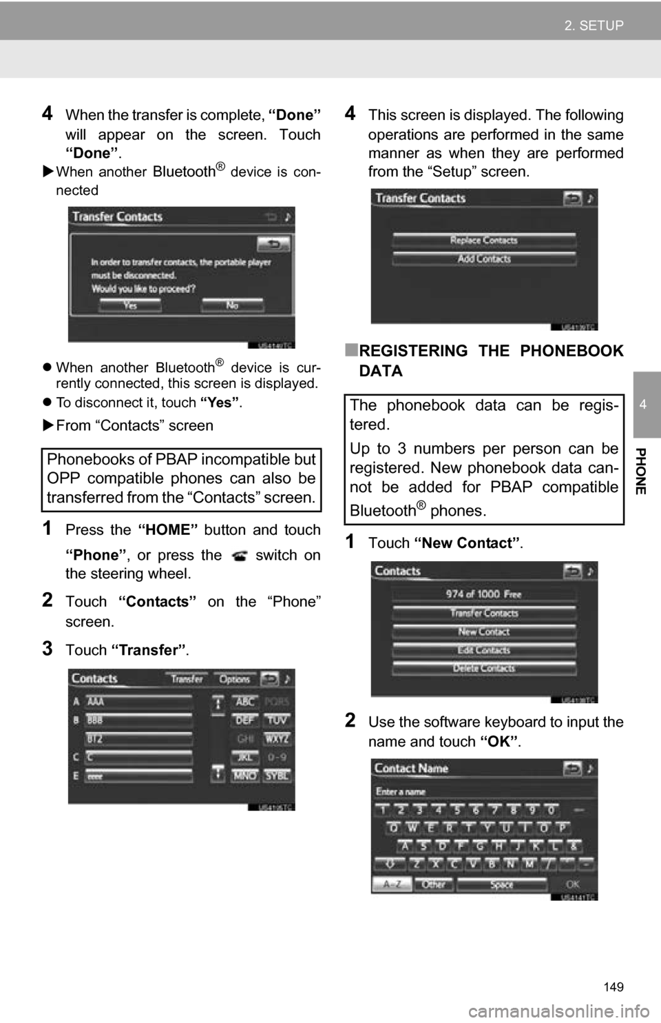 TOYOTA RAV4 EV 2013 1.G Navigation Manual 149
2. SETUP
4
PHONE
4When the transfer is complete, “Done”
will appear on the screen. Touch
“Done” .
When another Bluetooth® device is con-
nected
When another Bluetooth
® TOYOTA RAV4 EV 2013 1.G Navigation Manual 149
2. SETUP
4
PHONE
4When the transfer is complete, “Done”
will appear on the screen. Touch
“Done” .
When another Bluetooth® device is con-
nected
When another Bluetooth
®