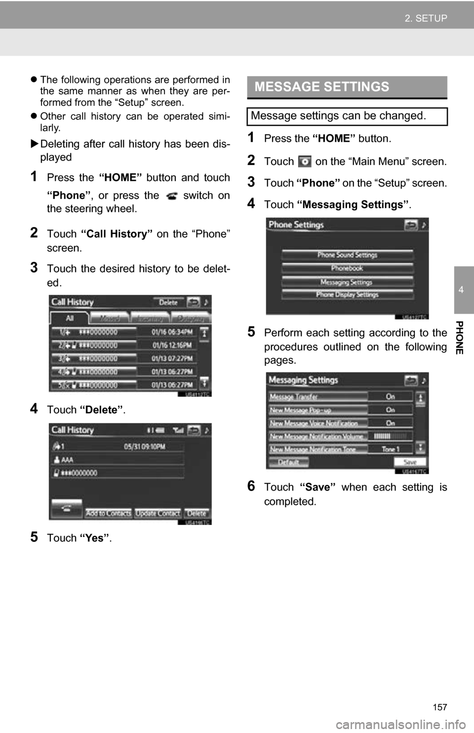 TOYOTA RAV4 EV 2013 1.G Navigation Manual 157
2. SETUP
4
PHONE
The following operations are performed in
the same manner as when they are per-
formed from the “Setup” screen.
Other call history can be operated simi-
la TOYOTA RAV4 EV 2013 1.G Navigation Manual 157
2. SETUP
4
PHONE
The following operations are performed in
the same manner as when they are per-
formed from the “Setup” screen.
Other call history can be operated simi-
la