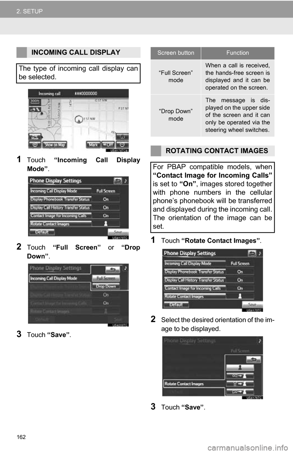 TOYOTA RAV4 EV 2013 1.G Navigation Manual 162
2. SETUP
1Touch “Incoming Call Display
Mode” .
2Touch “Full Screen” or “Drop
Down”.
3Touch “Save” .
1Touch “Rotate Contact Images” .
2Select the desired orientation of t TOYOTA RAV4 EV 2013 1.G Navigation Manual 162
2. SETUP
1Touch “Incoming Call Display
Mode” .
2Touch “Full Screen” or “Drop
Down”.
3Touch “Save” .
1Touch “Rotate Contact Images” .
2Select the desired orientation of t