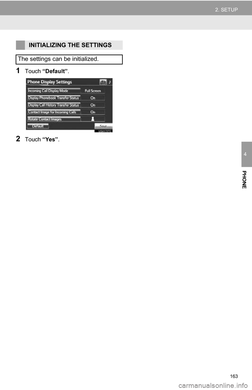 TOYOTA RAV4 EV 2013 1.G Navigation Manual 163
2. SETUP
4
PHONE
1Touch “Default”.
2Touch “Yes”.
INITIALIZING THE SETTINGS
The settings can be initialized. TOYOTA RAV4 EV 2013 1.G Navigation Manual 163
2. SETUP
4
PHONE
1Touch “Default”.
2Touch “Yes”.
INITIALIZING THE SETTINGS
The settings can be initialized.