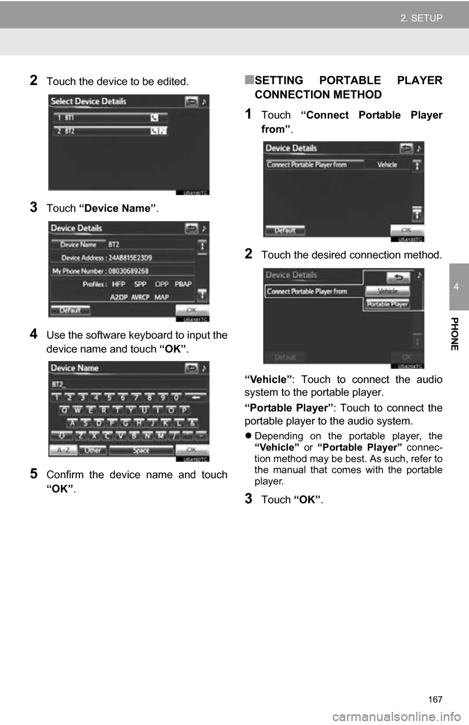 TOYOTA RAV4 EV 2013 1.G Navigation Manual 167
2. SETUP
4
PHONE
2Touch the device to be edited.
3Touch “Device Name”.
4Use the software keyboard to input the
device name and touch “OK”.
5Confirm the device name and touch
“OK” TOYOTA RAV4 EV 2013 1.G Navigation Manual 167
2. SETUP
4
PHONE
2Touch the device to be edited.
3Touch “Device Name”.
4Use the software keyboard to input the
device name and touch “OK”.
5Confirm the device name and touch
“OK”