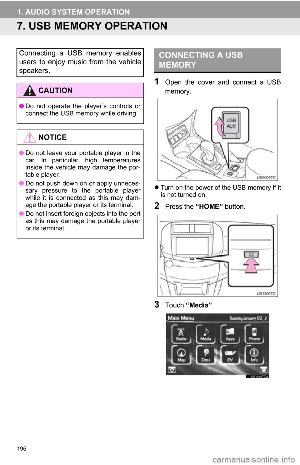 TOYOTA RAV4 EV 2013 1.G Navigation Manual 196
1. AUDIO SYSTEM OPERATION
7. USB MEMORY OPERATION
1Open the cover and connect a USB
memory.
Turn on the power of the USB memory if it
is not turned on.
2Press the “HOME” button.
3To TOYOTA RAV4 EV 2013 1.G Navigation Manual 196
1. AUDIO SYSTEM OPERATION
7. USB MEMORY OPERATION
1Open the cover and connect a USB
memory.
Turn on the power of the USB memory if it
is not turned on.
2Press the “HOME” button.
3To
