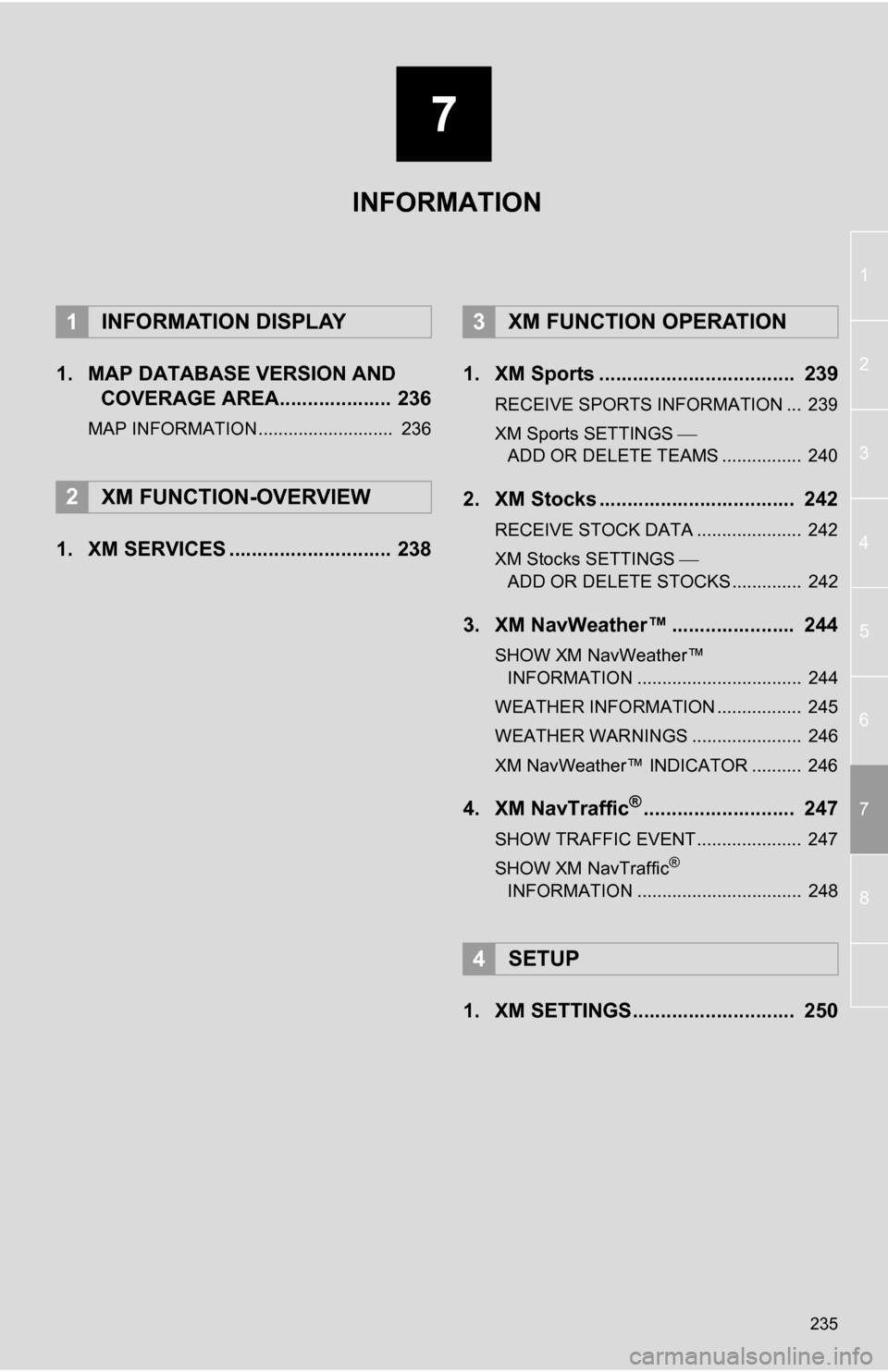 TOYOTA RAV4 EV 2013 1.G Navigation Manual 7
235
1
2
3
4
5
6
7
8
1. MAP DATABASE VERSION AND COVERAGE AREA.................... 236
MAP INFORMATION...........................  236
1. XM SERVICES ............................. 238 1. XM Sports ..