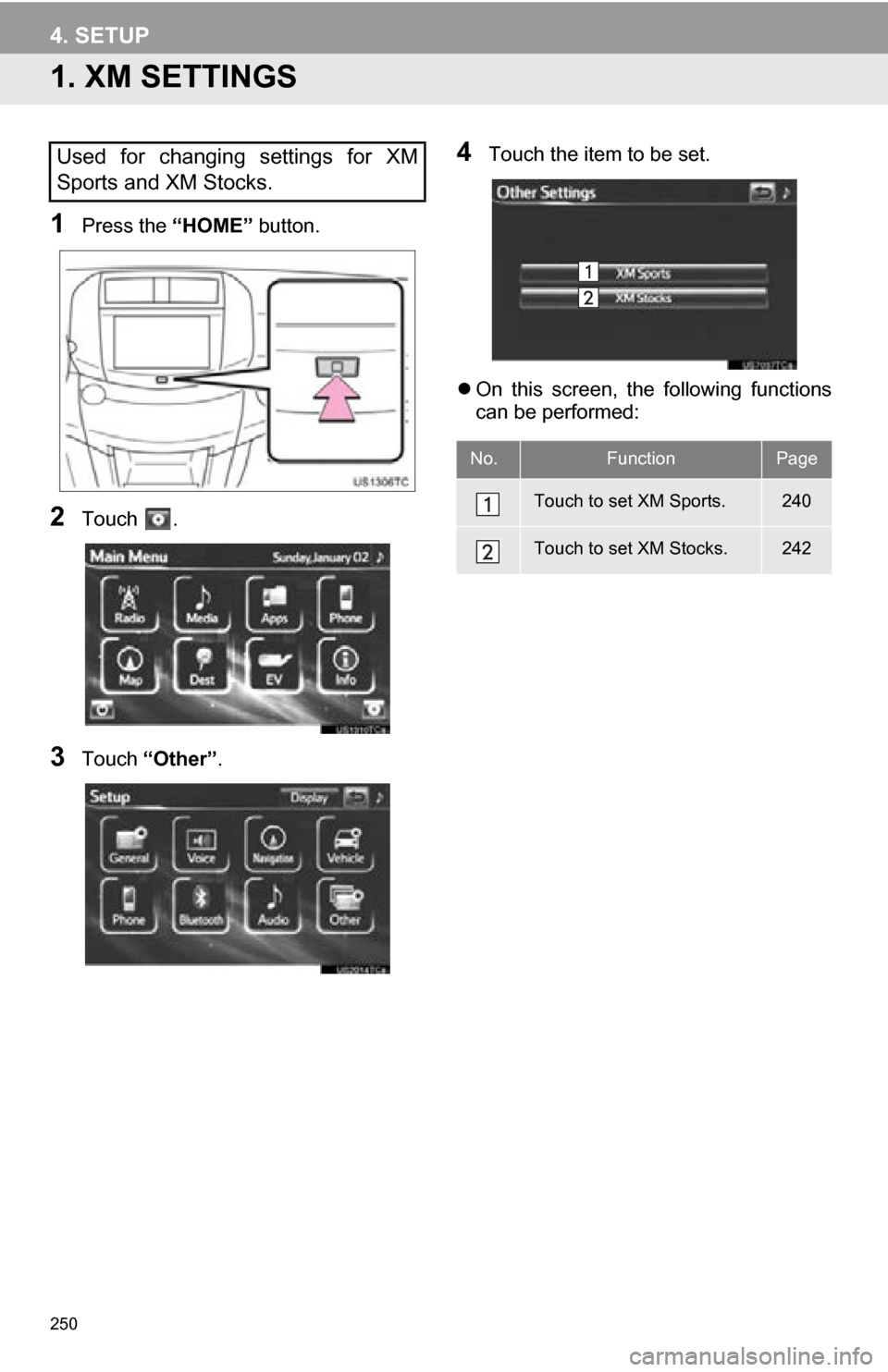 TOYOTA RAV4 EV 2013 1.G Navigation Manual 250
4. SETUP
1. XM SETTINGS
1Press the “HOME” button.
2Touch .
3Touch “Other” .
4Touch the item to be set.
On this screen, the following functions
can be performed:Used for changin TOYOTA RAV4 EV 2013 1.G Navigation Manual 250
4. SETUP
1. XM SETTINGS
1Press the “HOME” button.
2Touch .
3Touch “Other” .
4Touch the item to be set.
On this screen, the following functions
can be performed:Used for changin