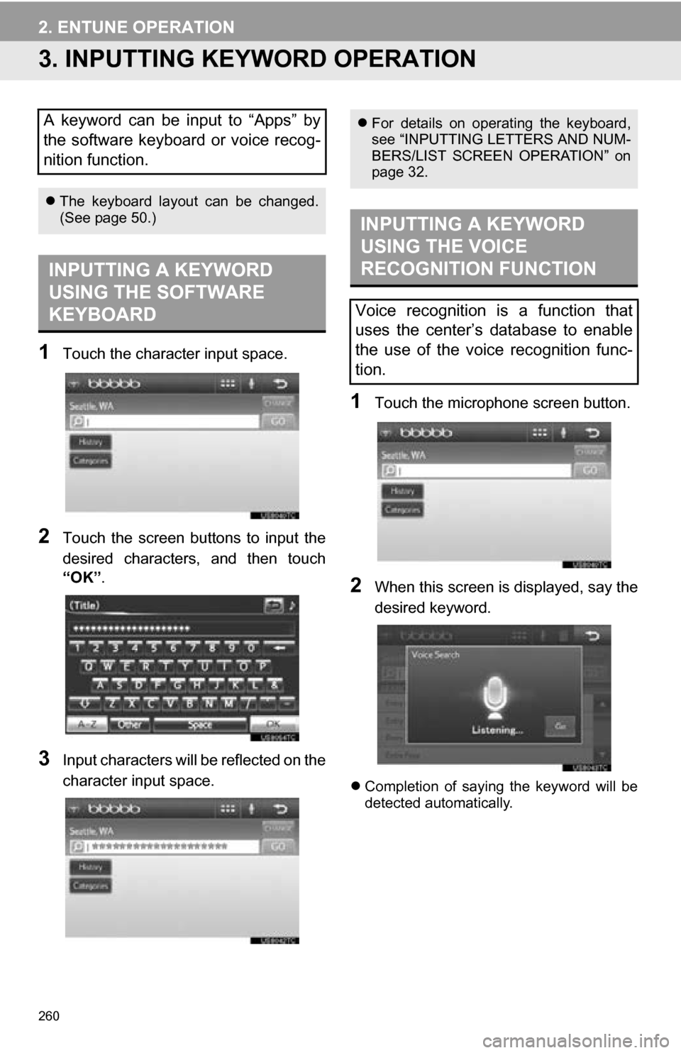 TOYOTA RAV4 EV 2013 1.G Navigation Manual 260
2. ENTUNE OPERATION
3. INPUTTING KEYWORD OPERATION
1Touch the character input space.
2Touch the screen buttons to input the
desired characters, and then touch
“OK”.
3Input characters TOYOTA RAV4 EV 2013 1.G Navigation Manual 260
2. ENTUNE OPERATION
3. INPUTTING KEYWORD OPERATION
1Touch the character input space.
2Touch the screen buttons to input the
desired characters, and then touch
“OK”.
3Input characters