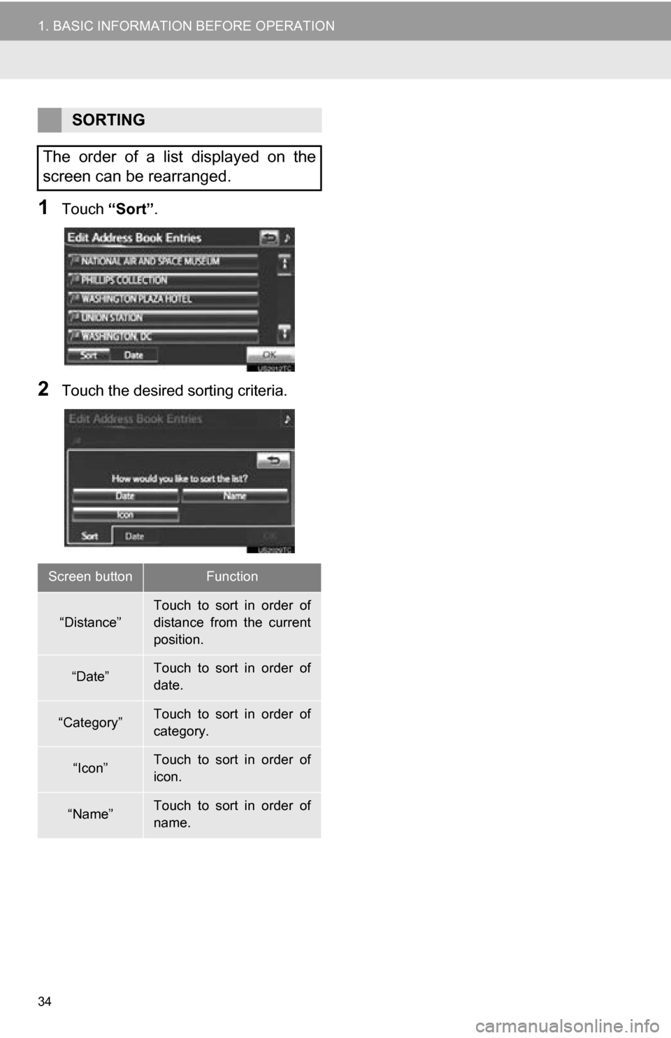 TOYOTA RAV4 EV 2013 1.G Navigation Manual 34
1. BASIC INFORMATION BEFORE OPERATION
1Touch “Sort”.
2Touch the desired sorting criteria.
SORTING
The order of a list displayed on the
screen can be rearranged.
Screen buttonFunction
“ TOYOTA RAV4 EV 2013 1.G Navigation Manual 34
1. BASIC INFORMATION BEFORE OPERATION
1Touch “Sort”.
2Touch the desired sorting criteria.
SORTING
The order of a list displayed on the
screen can be rearranged.
Screen buttonFunction
“