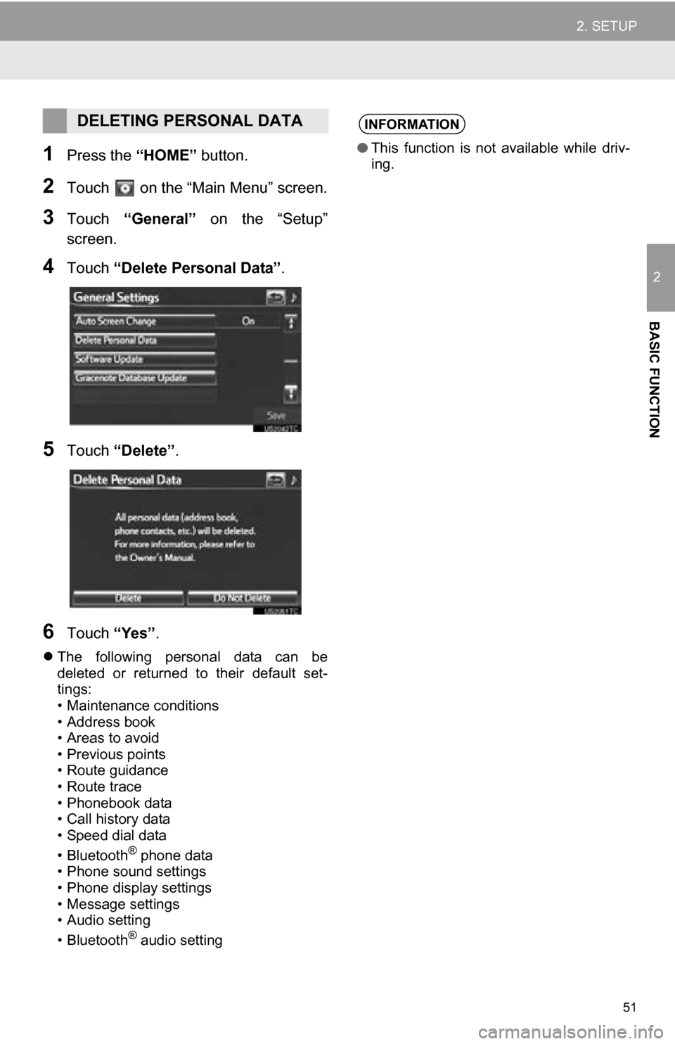 TOYOTA RAV4 EV 2013 1.G Navigation Manual 51
2. SETUP
2
BASIC FUNCTION
1Press the “HOME” button.
2Touch   on the “Main Menu” screen.
3Touch “General”   on  the  “Setup”
screen.
4Touch  “Delete Personal Data”.
5Touch “Del
