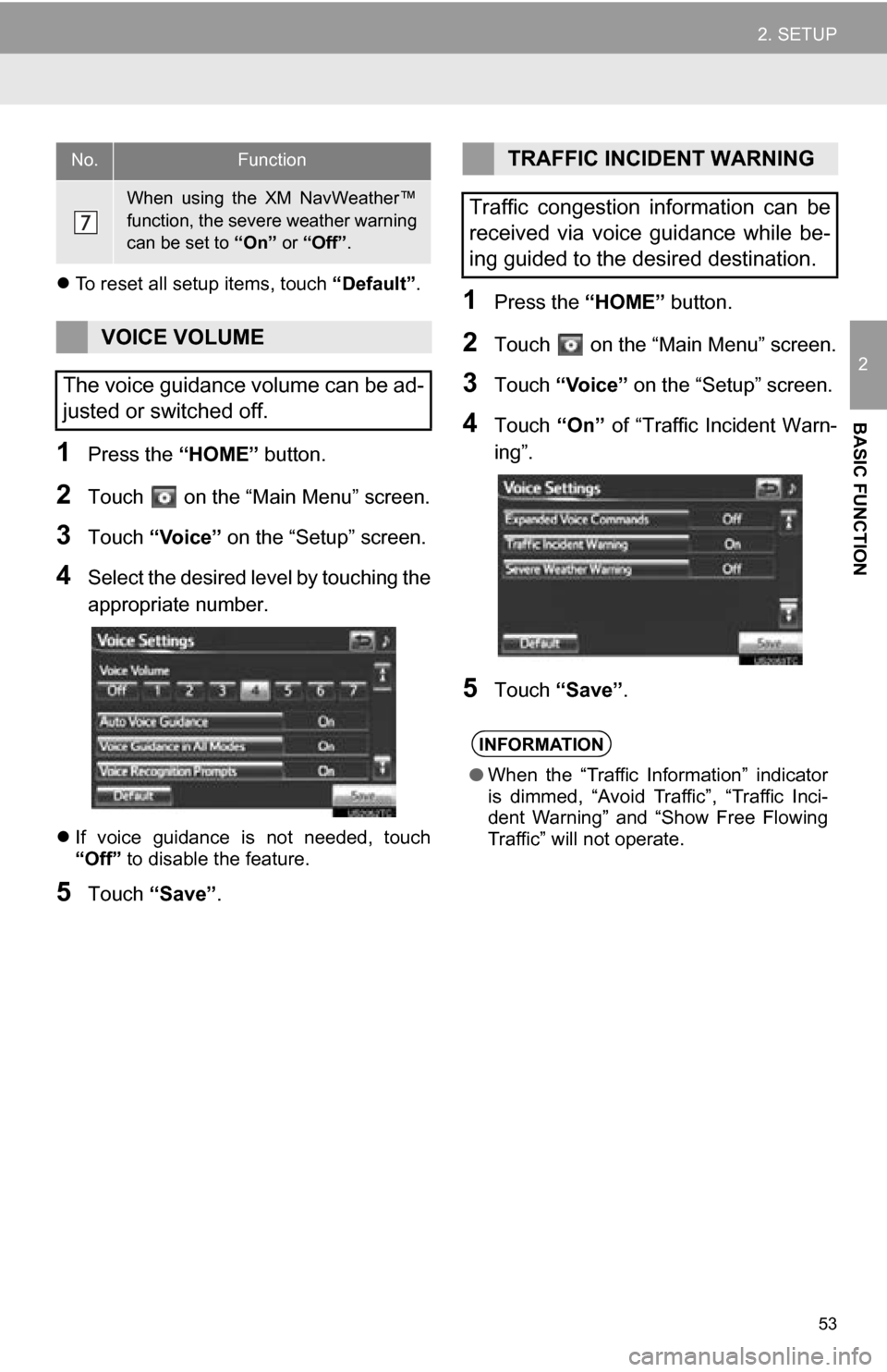 TOYOTA RAV4 EV 2013 1.G Navigation Manual 53
2. SETUP
2
BASIC FUNCTION
To reset all setup items, touch  “Default”.
1Press the  “HOME” button.
2Touch   on the “Main Menu” screen.
3Touch “Voice” on the “Setup” screen.
4Se