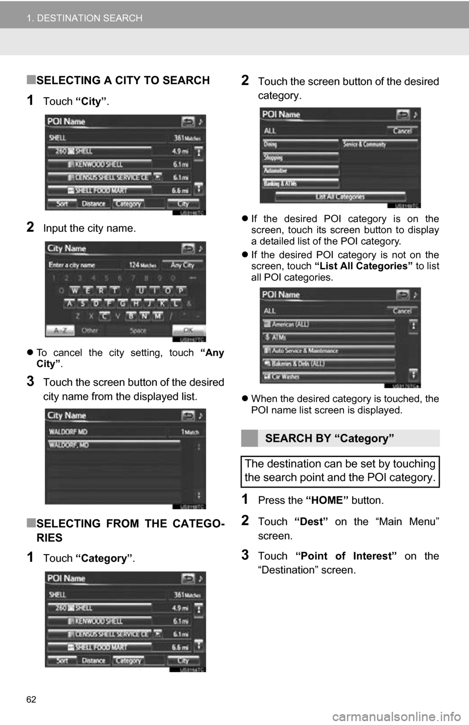 TOYOTA RAV4 EV 2013 1.G Navigation Manual 62
1. DESTINATION SEARCH
■SELECTING A CITY TO SEARCH
1Touch “City”.
2Input the city name.
To  cancel  the  city  setting,  touch  “Any
City” .
3Touch the screen button of the desired
city