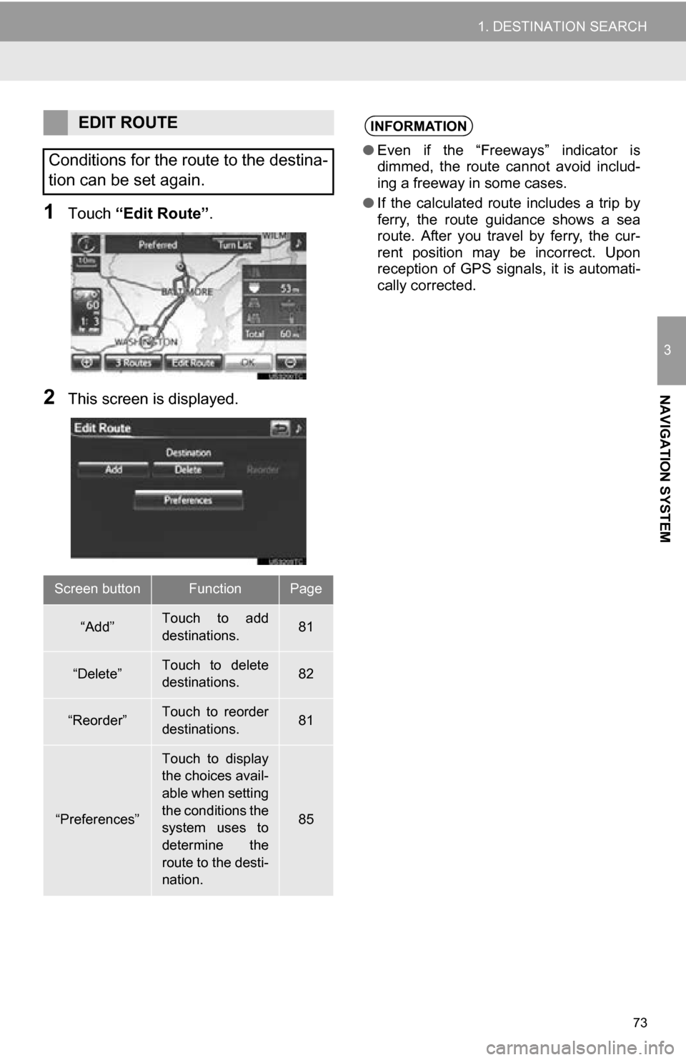 TOYOTA RAV4 EV 2013 1.G Navigation Manual 73
1. DESTINATION SEARCH
3
NAVIGATION SYSTEM
1Touch “Edit Route” .
2This screen is displayed.
EDIT ROUTE
Conditions for the route to the destina-
tion can be set again.
Screen buttonFunctionPage
TOYOTA RAV4 EV 2013 1.G Navigation Manual 73
1. DESTINATION SEARCH
3
NAVIGATION SYSTEM
1Touch “Edit Route” .
2This screen is displayed.
EDIT ROUTE
Conditions for the route to the destina-
tion can be set again.
Screen buttonFunctionPage