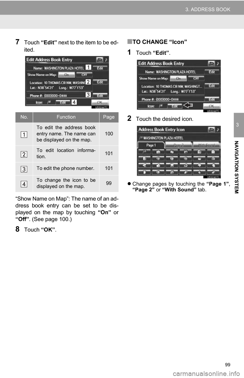 TOYOTA RAV4 EV 2013 1.G Navigation Manual 99
3. ADDRESS BOOK
3
NAVIGATION SYSTEM
7Touch “Edit” next to the item to be ed-
ited.
“Show Name on Map”: The name of an ad-
dress book entry can be set to be dis-
played on the map TOYOTA RAV4 EV 2013 1.G Navigation Manual 99
3. ADDRESS BOOK
3
NAVIGATION SYSTEM
7Touch “Edit” next to the item to be ed-
ited.
“Show Name on Map”: The name of an ad-
dress book entry can be set to be dis-
played on the map