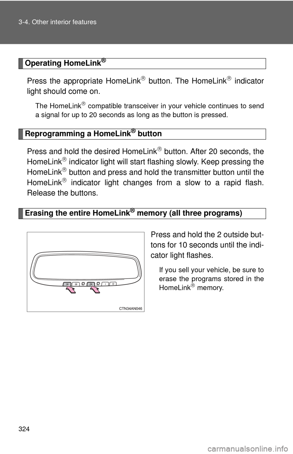TOYOTA RAV4 EV 2013 1.G Owners Manual 324 3-4. Other interior features
Operating HomeLink®
Press the appropriate HomeLink button. The HomeLink indicator
light should come on.
The HomeLink compatible transceiver in your vehicle c TOYOTA RAV4 EV 2013 1.G Owners Manual 324 3-4. Other interior features
Operating HomeLink®
Press the appropriate HomeLink button. The HomeLink indicator
light should come on.
The HomeLink compatible transceiver in your vehicle c