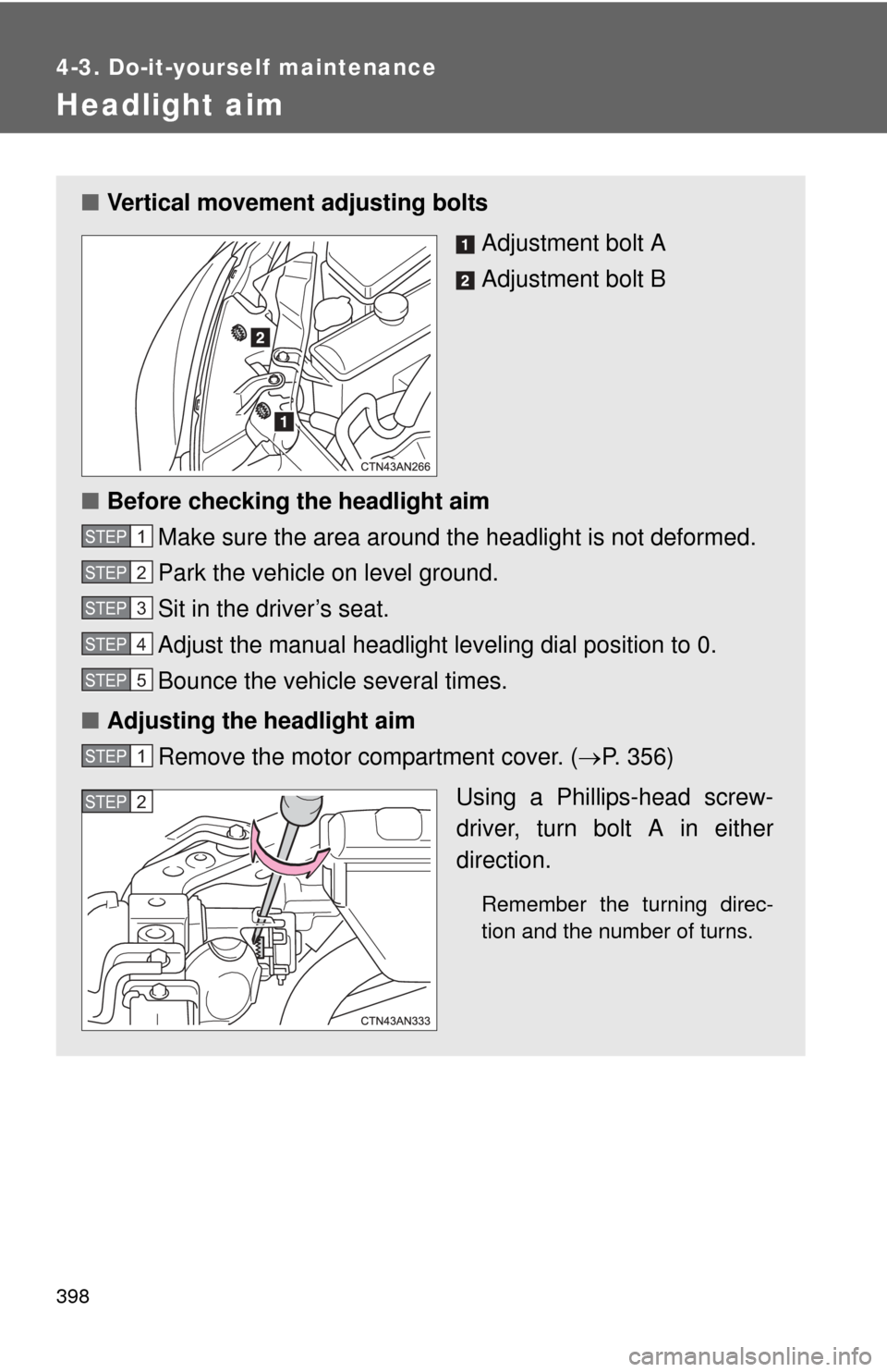 TOYOTA RAV4 EV 2013 1.G Owners Manual 398
4-3. Do-it-yourself maintenance
Headlight aim
■Vertical movement adjusting bolts
Adjustment bolt A
Adjustment bolt B
■ Before checking the headlight aim
Make sure the area around the  headligh
