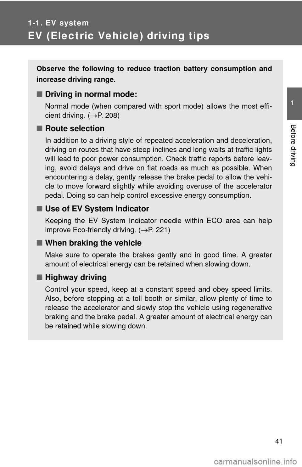 TOYOTA RAV4 EV 2013 1.G Service Manual 41
1
1-1. EV system
Before driving
EV (Electric Vehicle) driving tips
Observe the following to reduce traction battery consumption and
increase driving range.
â– Driving in normal mode:
Normal mode TOYOTA RAV4 EV 2013 1.G Service Manual 41
1
1-1. EV system
Before driving
EV (Electric Vehicle) driving tips
Observe the following to reduce traction battery consumption and
increase driving range.
â– Driving in normal mode:
Normal mode