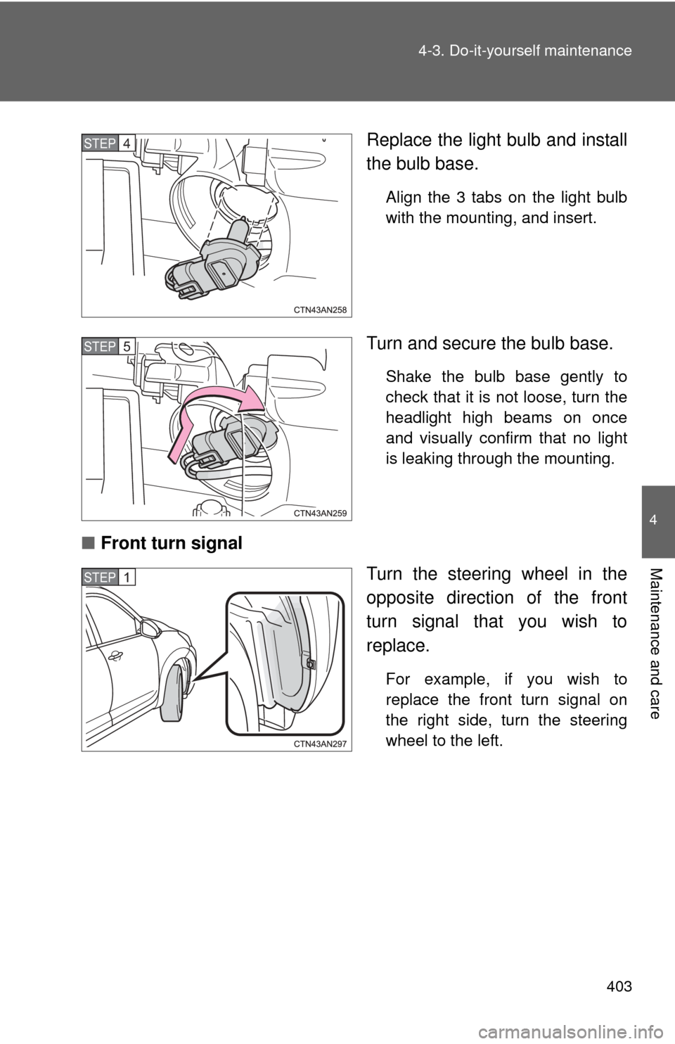TOYOTA RAV4 EV 2013 1.G Owners Manual 403
4-3. Do-it-yourself maintenance
4
Maintenance and care
Replace the light bulb and install
the bulb base.
Align the 3 tabs on the light bulb
with the mounting, and insert.
Turn and secure the bulb 