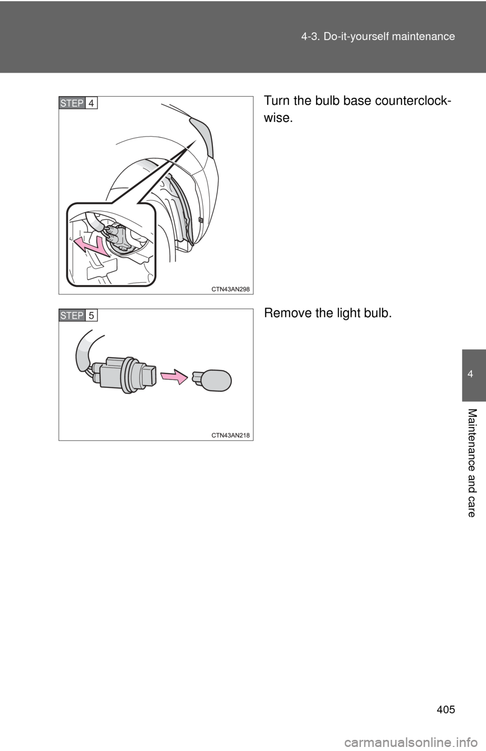 TOYOTA RAV4 EV 2013 1.G Owners Manual 405
4-3. Do-it-yourself maintenance
4
Maintenance and care
Turn the bulb base counterclock-
wise.
Remove the light bulb.STEP 4 
STEP 5  