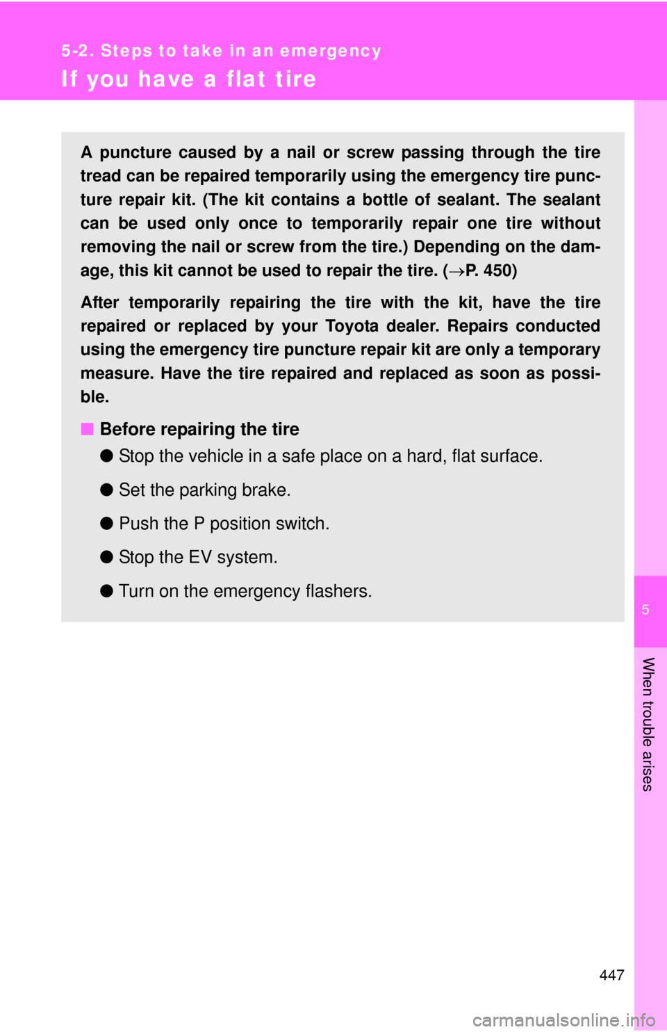 TOYOTA RAV4 EV 2013 1.G Owners Manual 5
When trouble arises
447
5-2. Steps to take in an emergency
If you have a flat tire
A puncture caused by a nail or screw passing through the tire
tread can be repaired temporarily using the emergency TOYOTA RAV4 EV 2013 1.G Owners Manual 5
When trouble arises
447
5-2. Steps to take in an emergency
If you have a flat tire
A puncture caused by a nail or screw passing through the tire
tread can be repaired temporarily using the emergency