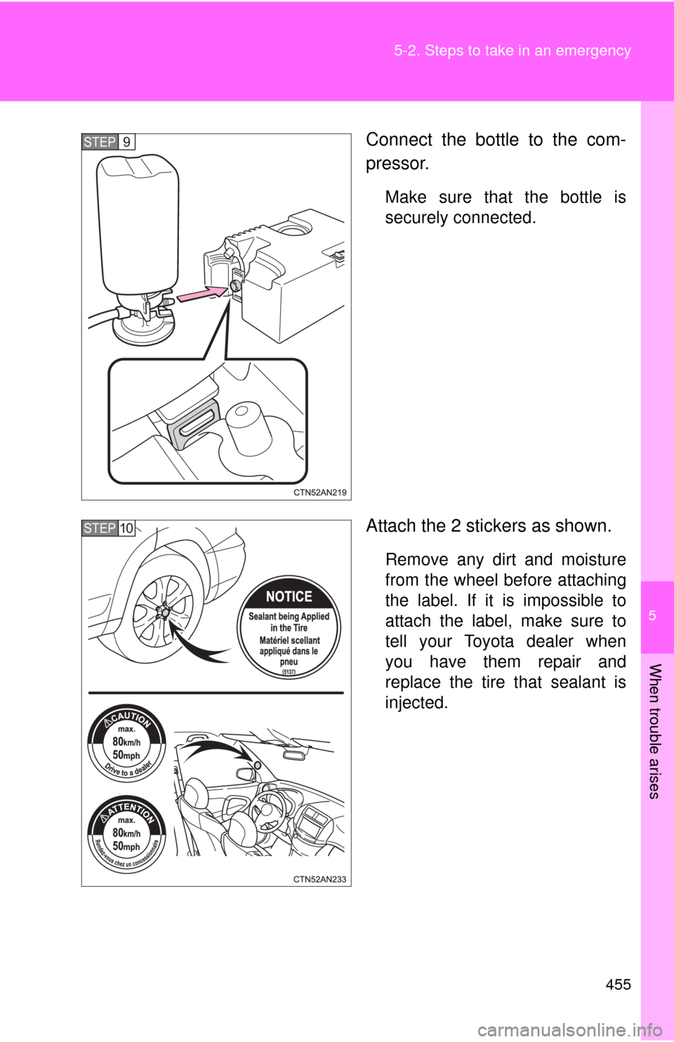 TOYOTA RAV4 EV 2013 1.G Owners Manual 5
When trouble arises
455
5-2. Steps to take in an emergency
Connect the bottle to the com-
pressor.
Make sure that the bottle is
securely connected.
Attach the 2 stickers as shown.
Remove any dirt an